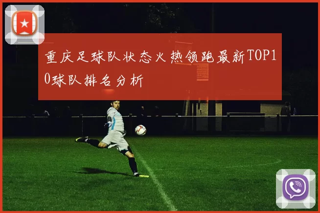 重庆足球队状态火热领跑最新TOP10球队排名分析