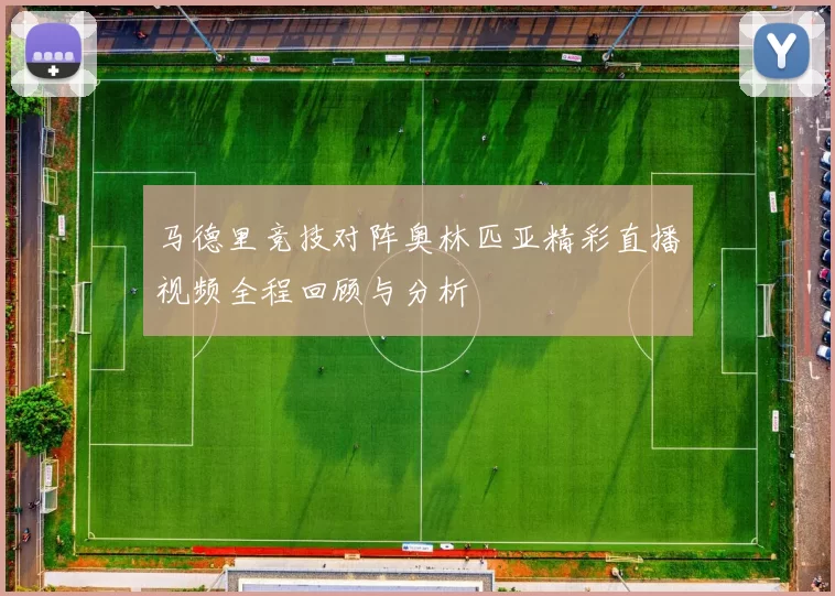 马德里竞技对阵奥林匹亚精彩直播视频全程回顾与分析