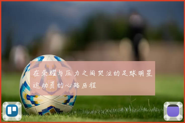 在荣耀与压力之间哭泣的足球明星运动员的心路历程