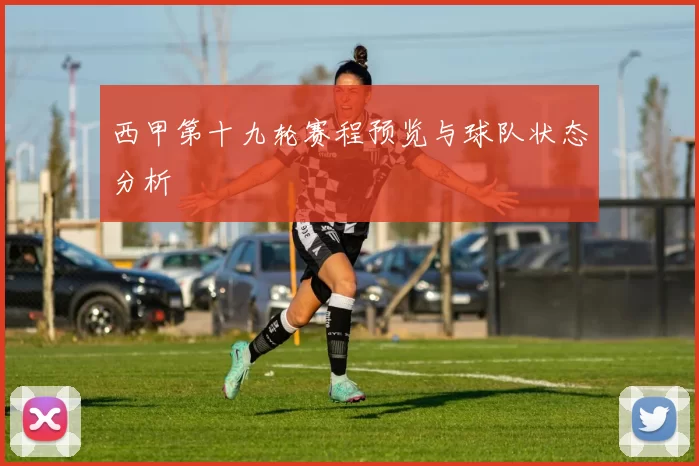西甲第十九轮赛程预览与球队状态分析