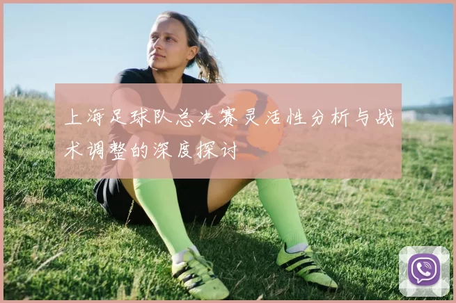 上海足球队总决赛灵活性分析与战术调整的深度探讨