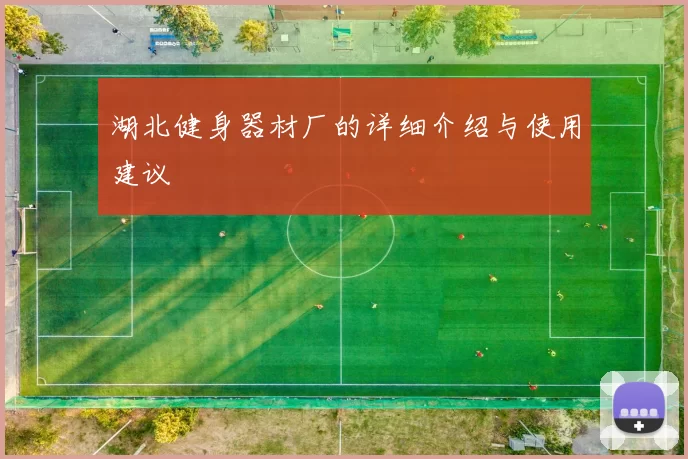 湖北健身器材厂的详细介绍与使用建议