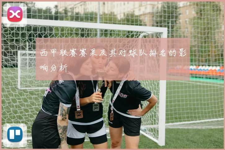 西甲联赛赛果及其对球队排名的影响分析