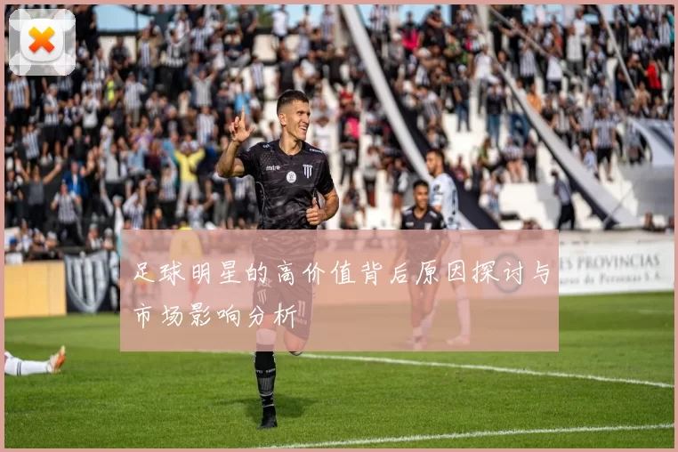 足球明星的高价值背后原因探讨与市场影响分析