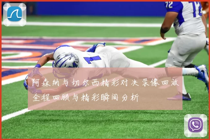 阿森纳与切尔西精彩对决录像回放全程回顾与精彩瞬间分析