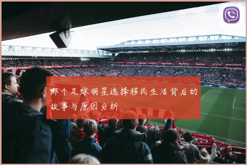 哪个足球明星选择移民生活背后的故事与原因分析