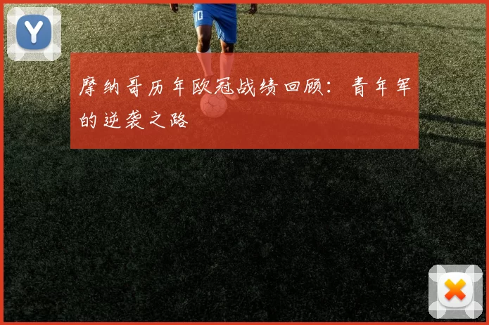 摩纳哥历年欧冠战绩回顾：青年军的逆袭之路