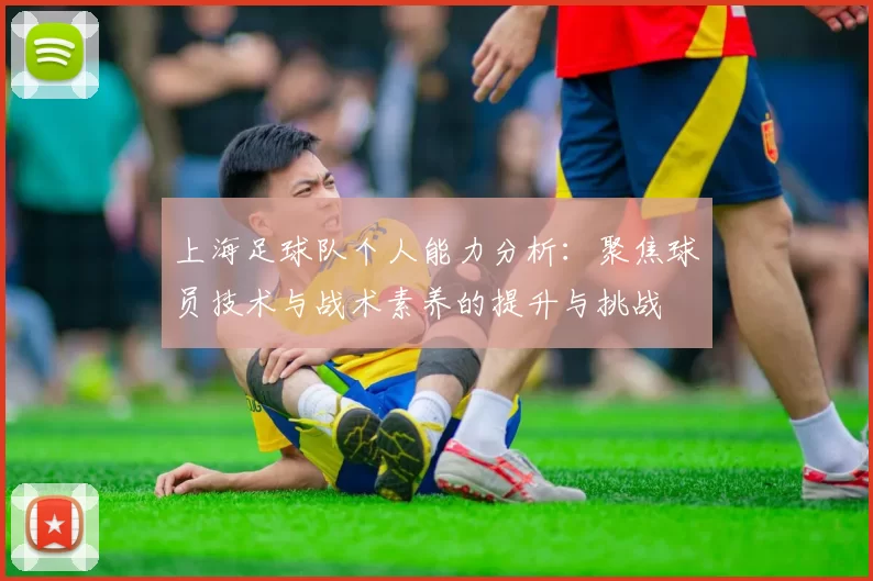 上海足球队个人能力分析：聚焦球员技术与战术素养的提升与挑战