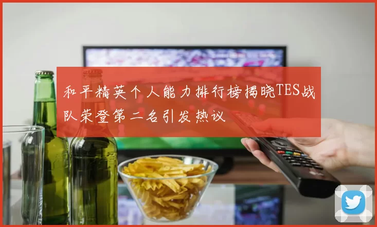 和平精英个人能力排行榜揭晓TES战队荣登第二名引发热议