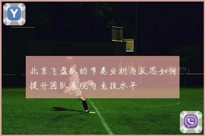 北京飞盘队的节奏分析与反思如何提升团队表现与竞技水平